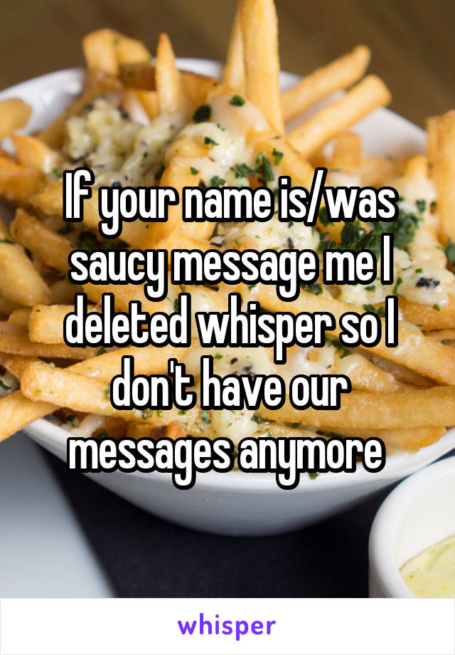 If your name is/was saucy message me I deleted whisper so I don't have our messages anymore 