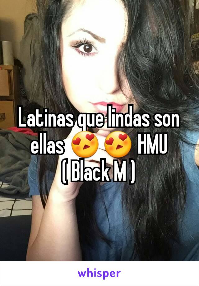 Latinas que lindas son ellas 😍😍 HMU  ( Black M )