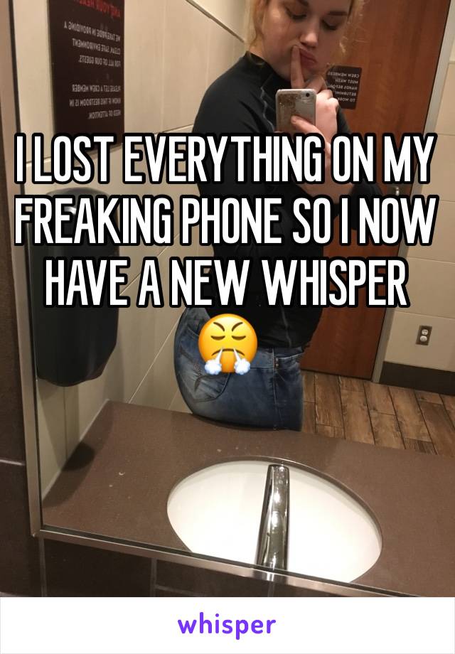 I LOST EVERYTHING ON MY FREAKING PHONE SO I NOW HAVE A NEW WHISPER 😤