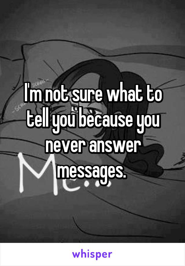 I'm not sure what to tell you because you never answer messages. 
