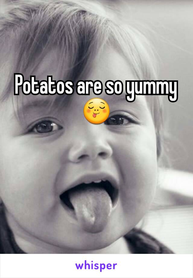 Potatos are so yummy 😋