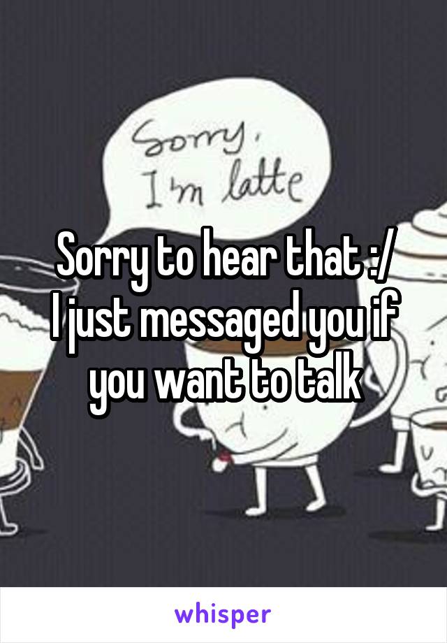 Sorry to hear that :/
I just messaged you if you want to talk