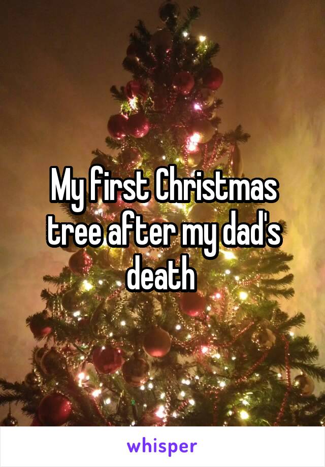 My first Christmas tree after my dad's death 