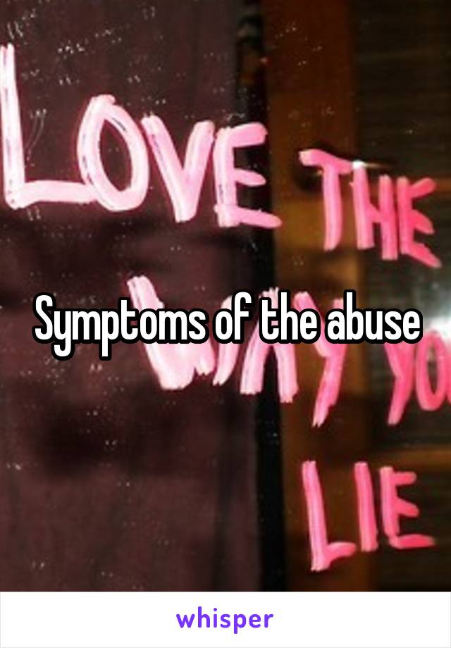 Symptoms of the abuse