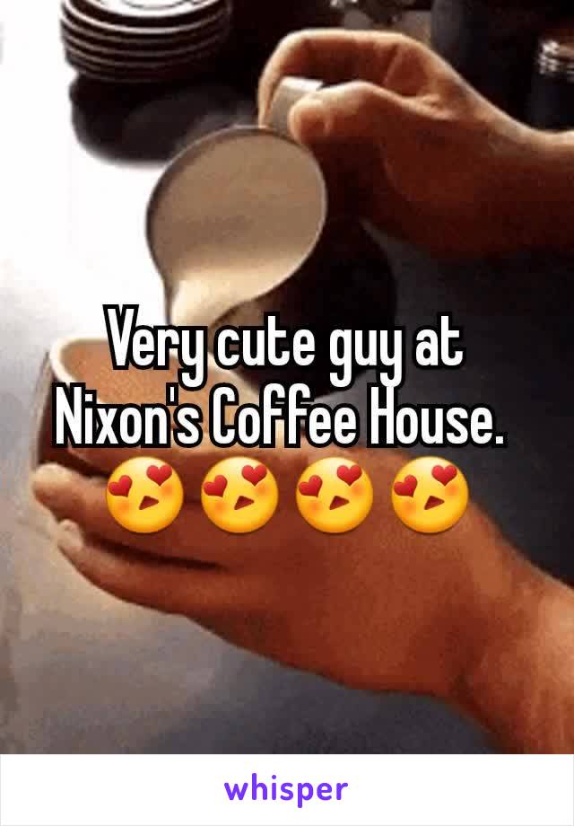 Very cute guy at Nixon's Coffee House. 
😍😍😍😍