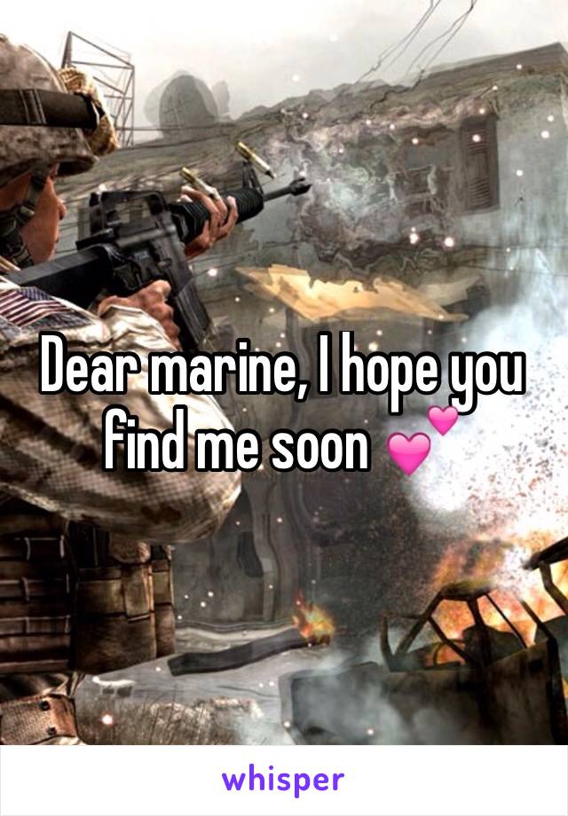 Dear marine, I hope you find me soon 💕