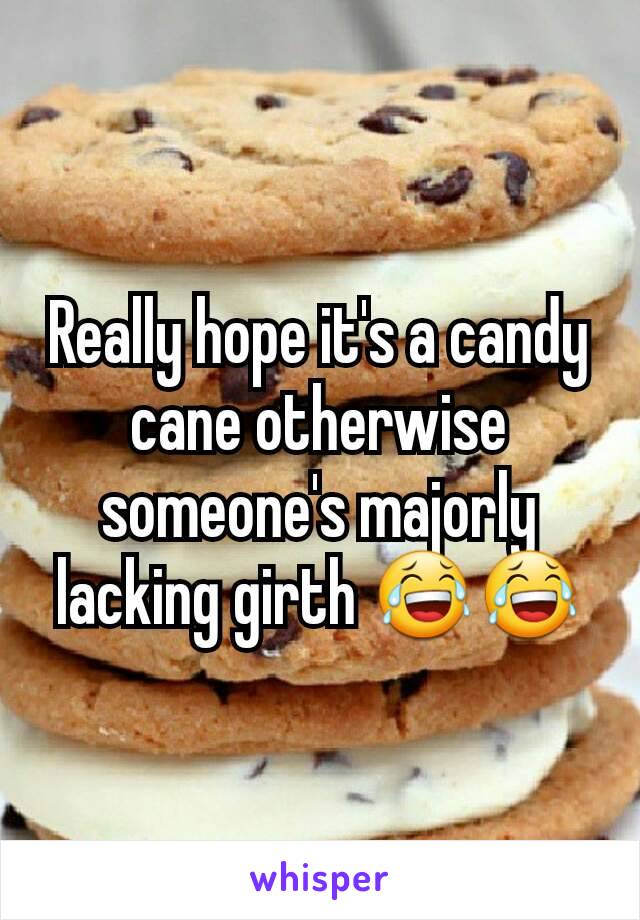 Really hope it's a candy cane otherwise someone's majorly lacking girth 😂😂