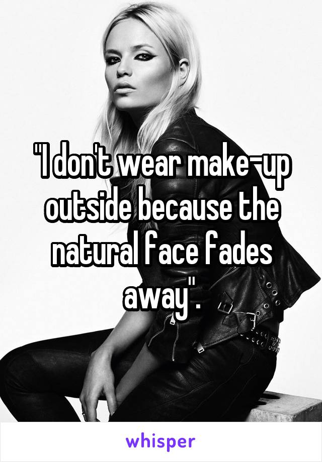 "I don't wear make-up outside because the natural face fades away".