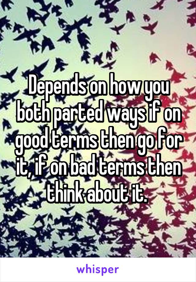 Depends on how you both parted ways if on good terms then go for it, if on bad terms then think about it. 