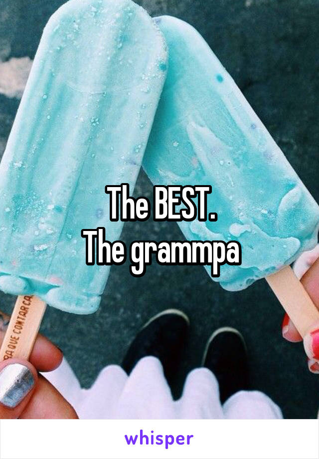 The BEST.
The grammpa