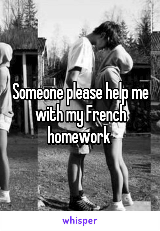 Someone please help me with my French homework 