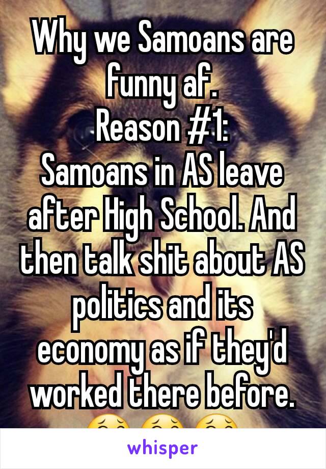 Why we Samoans are funny af.
Reason #1:
Samoans in AS leave after High School. And then talk shit about AS politics and its economy as if they'd worked there before.
😂😂😂