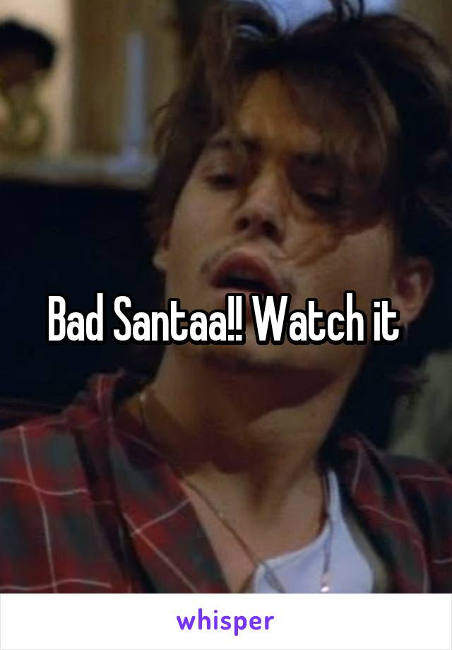 Bad Santaa!! Watch it 