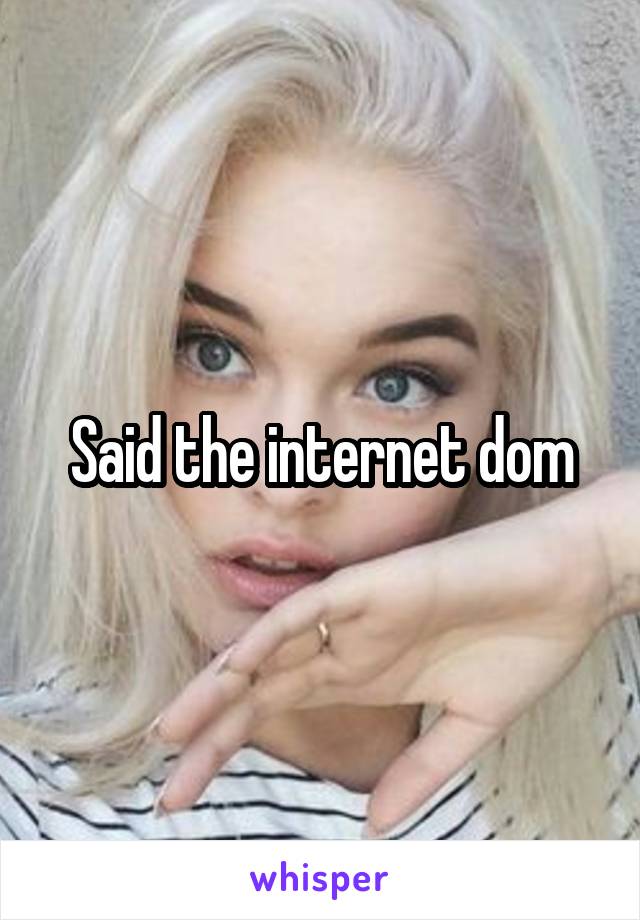Said the internet dom