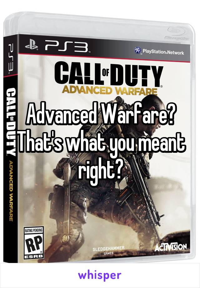 Advanced Warfare? That's what you meant right?