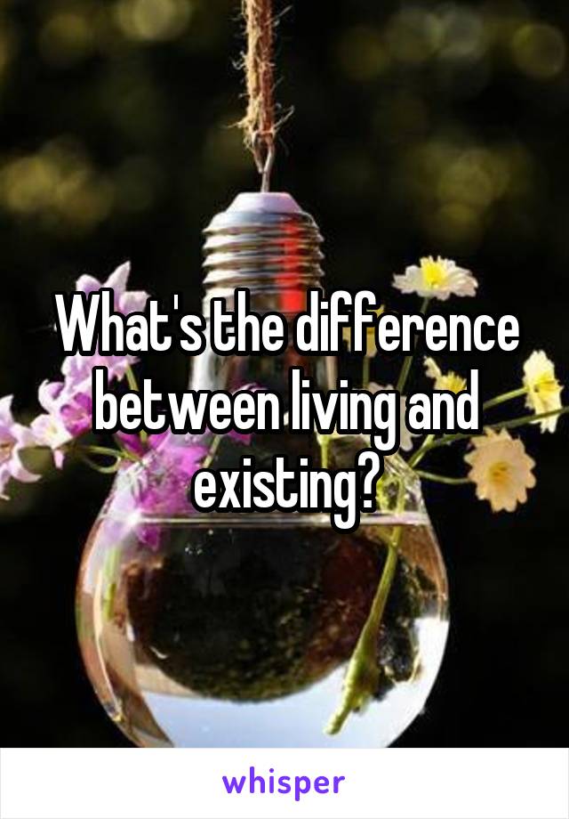 What's the difference between living and existing?