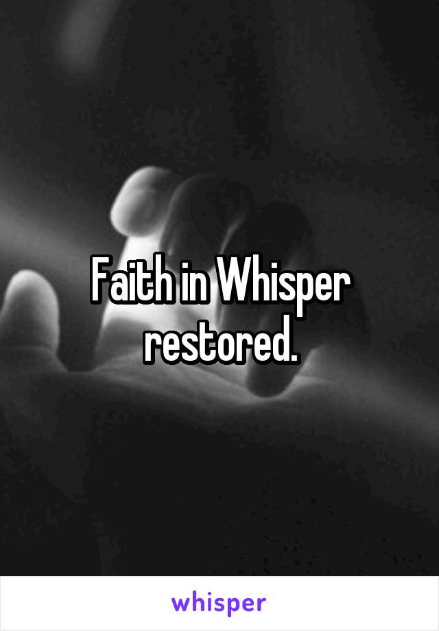 Faith in Whisper restored.