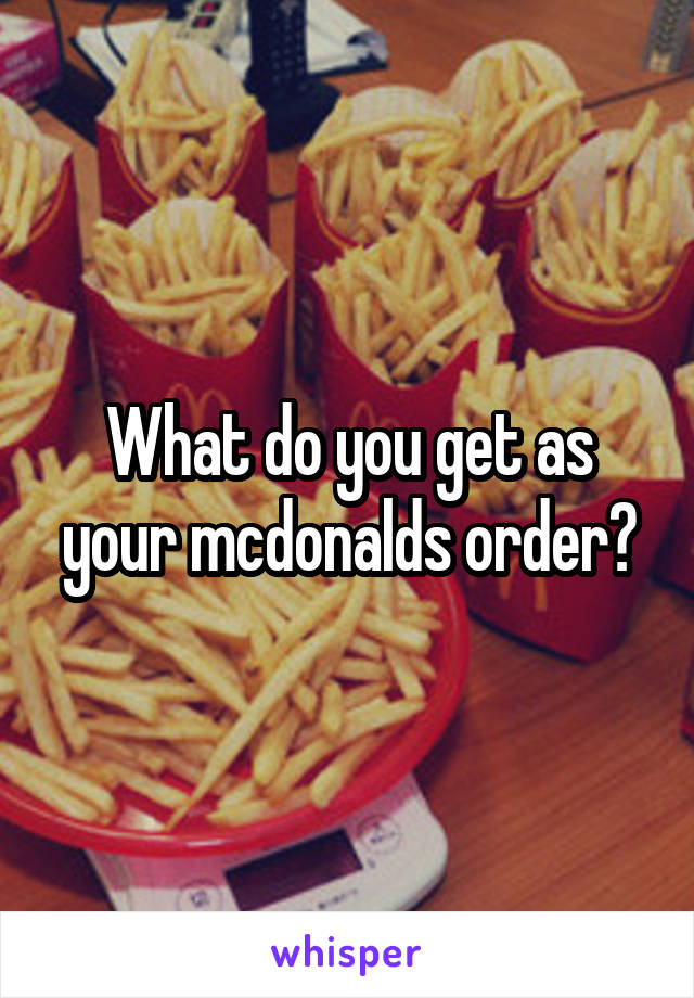 What do you get as your mcdonalds order?
