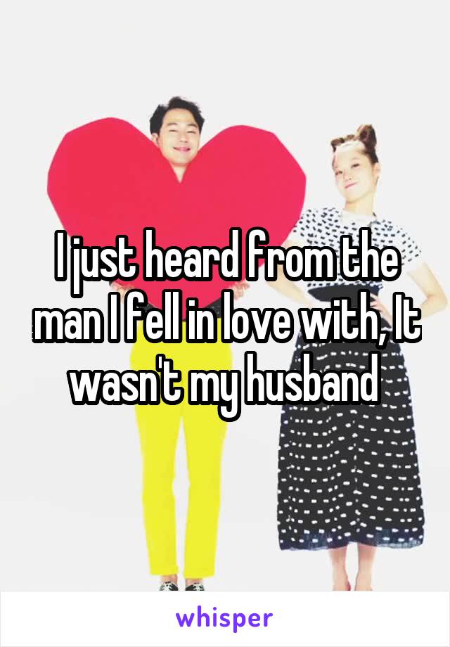 I just heard from the man I fell in love with, It wasn't my husband 