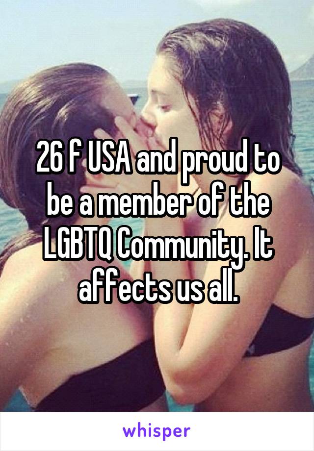 26 f USA and proud to be a member of the LGBTQ Community. It affects us all.
