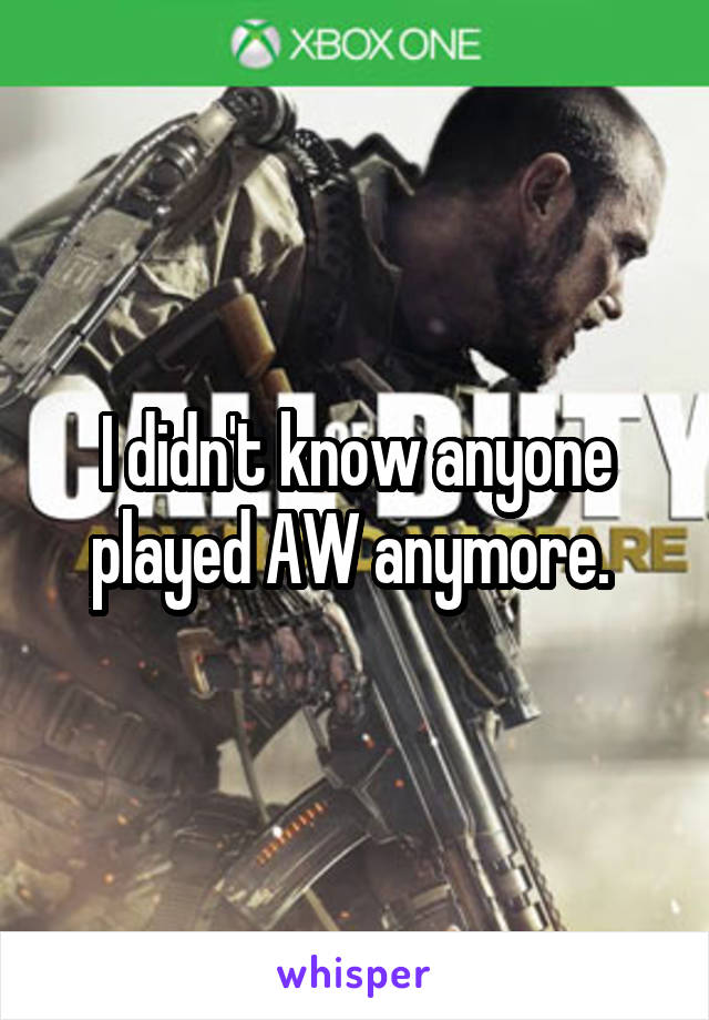I didn't know anyone played AW anymore. 