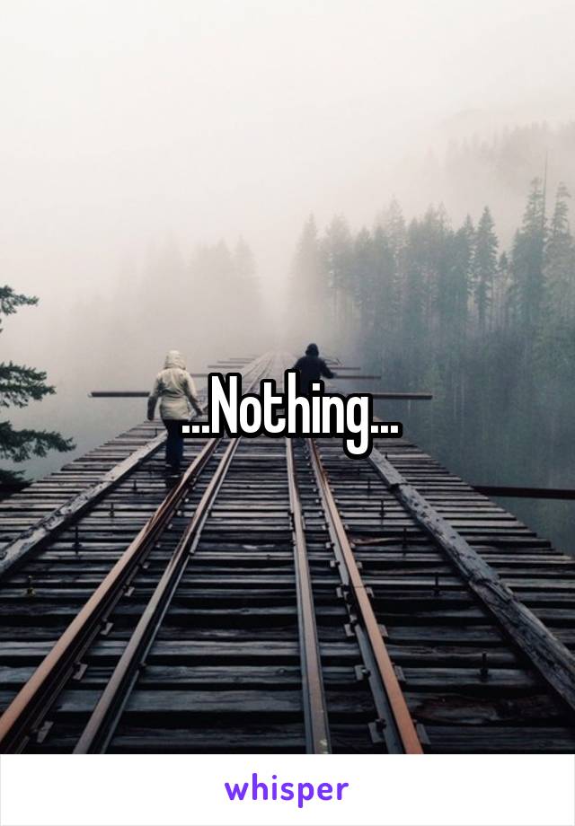 ...Nothing...