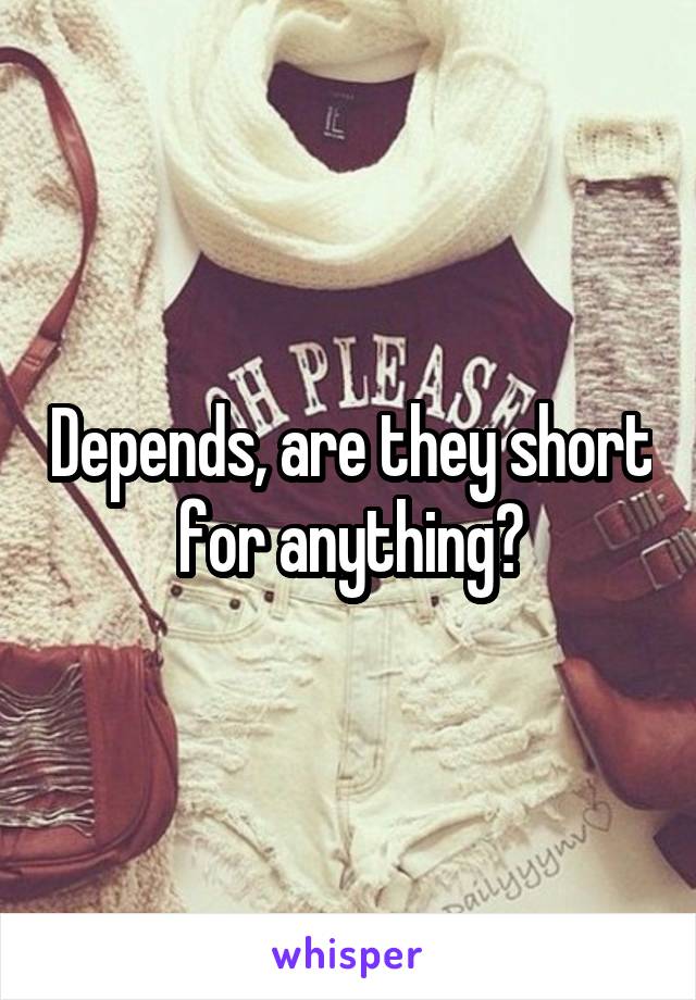 Depends, are they short for anything?