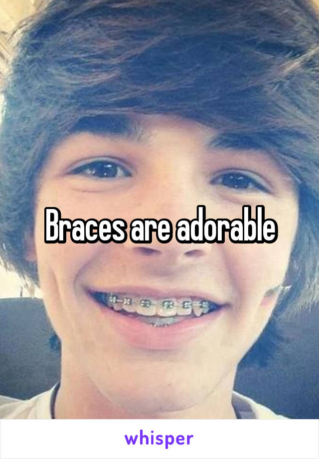 Braces are adorable