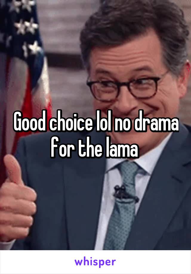 Good choice lol no drama for the lama 