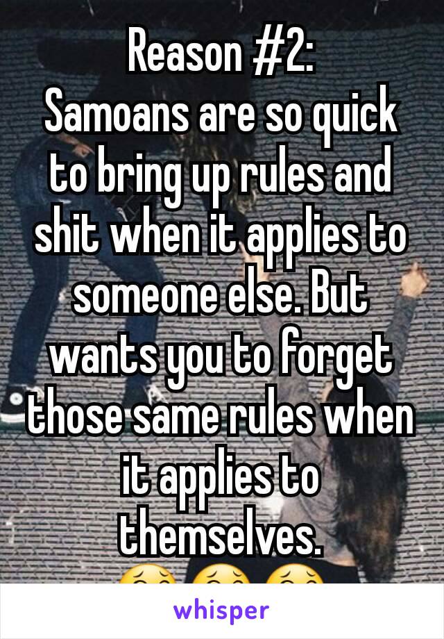 Reason #2:
Samoans are so quick to bring up rules and shit when it applies to someone else. But wants you to forget those same rules when it applies to themselves.
😂😂😂