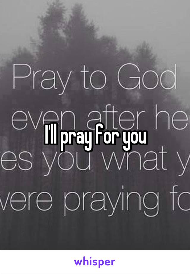 I'll pray for you