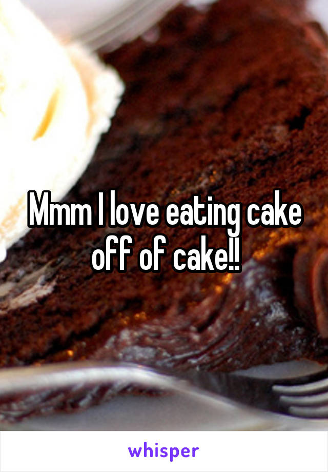 Mmm I love eating cake off of cake!!