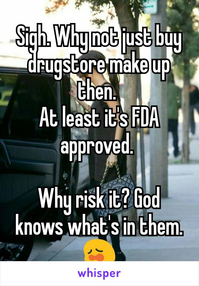 Sigh. Why not just buy drugstore make up then. 
At least it's FDA approved. 

Why risk it? God knows what's in them. 😩
