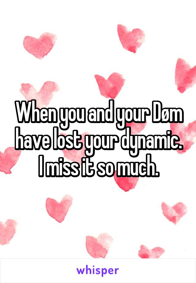 When you and your Døm have lost your dynamic. I miss it so much.