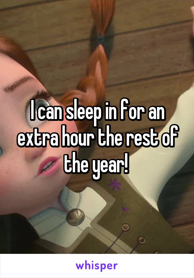 I can sleep in for an extra hour the rest of the year! 