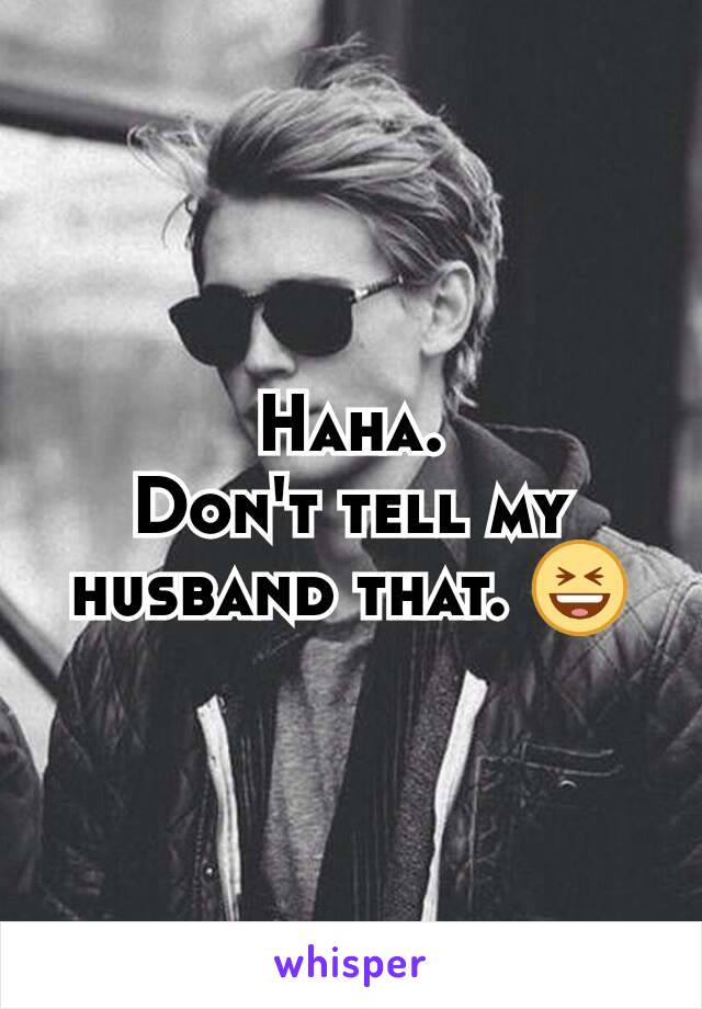Haha.
Don't tell my husband that. 😆