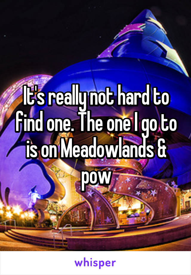 It's really not hard to find one. The one I go to is on Meadowlands & pow