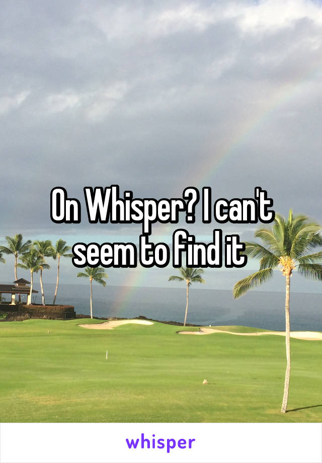 On Whisper? I can't seem to find it 