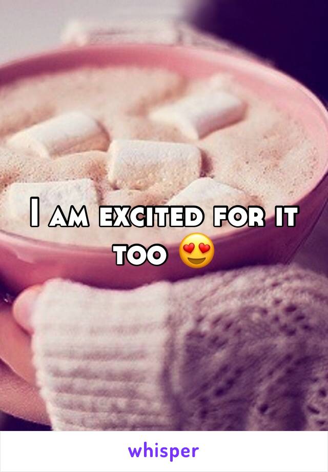 I am excited for it too 😍