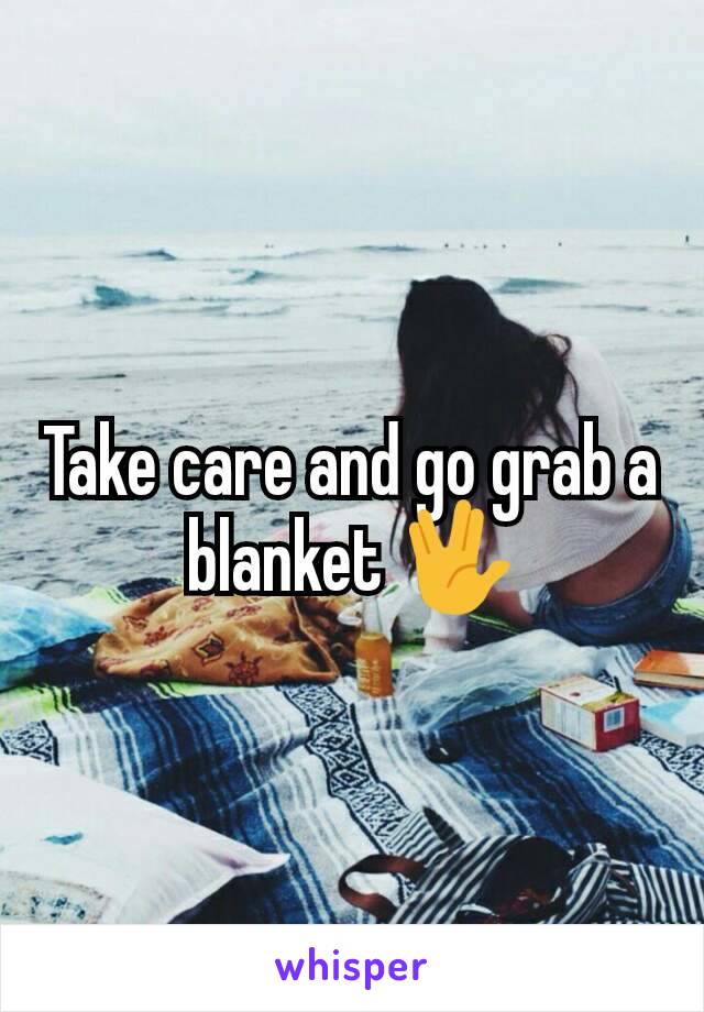 Take care and go grab a blanket 🖖
