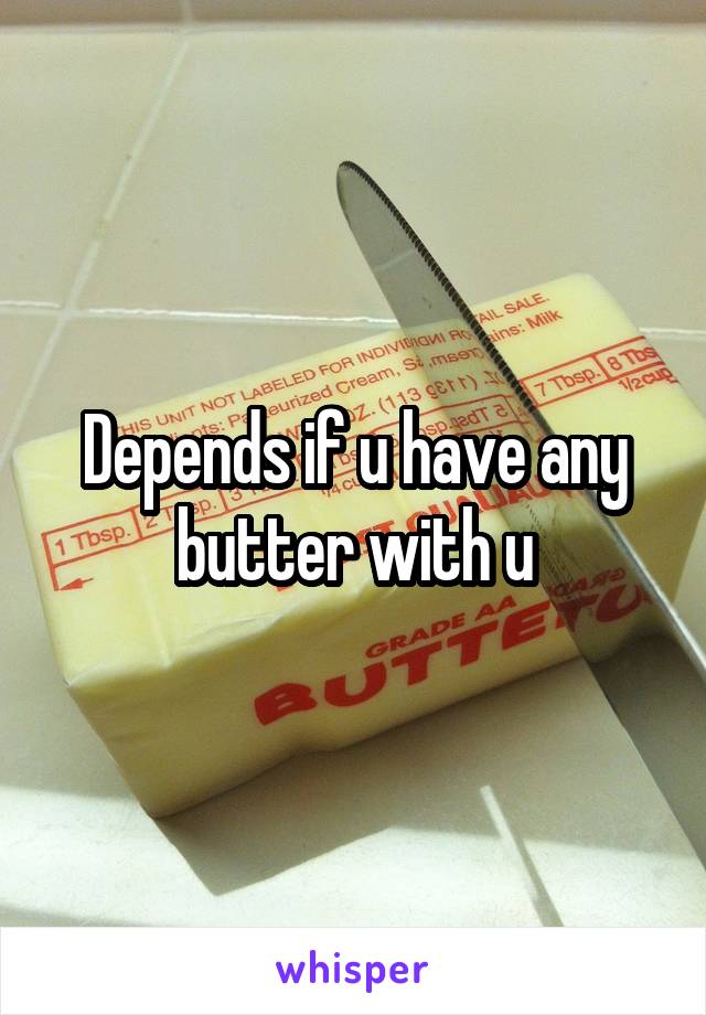 Depends if u have any butter with u