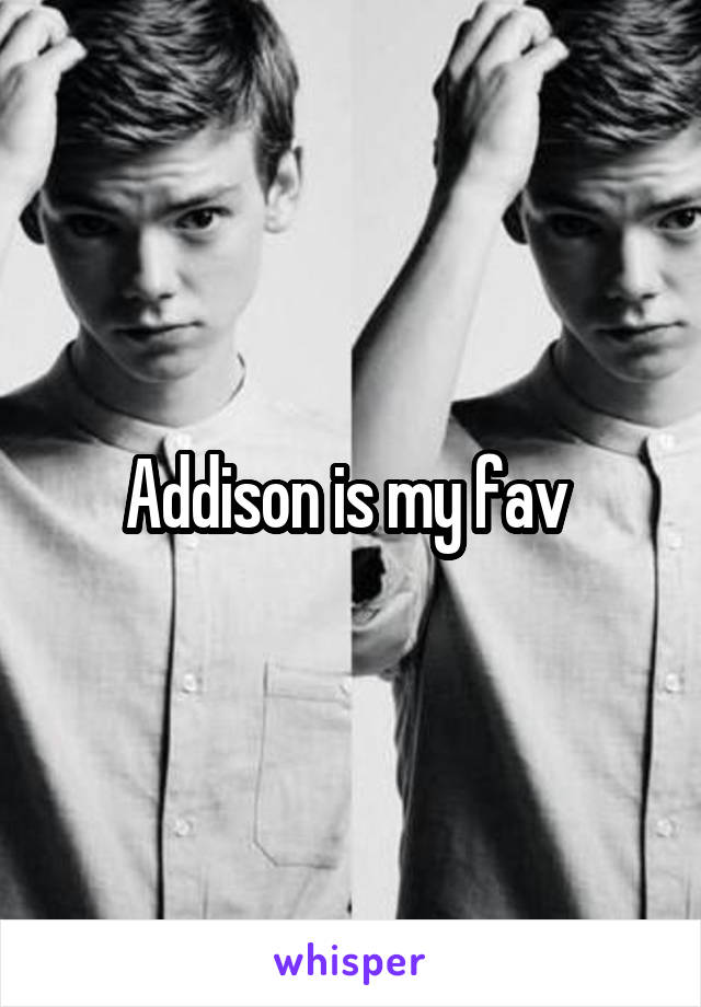 Addison is my fav 