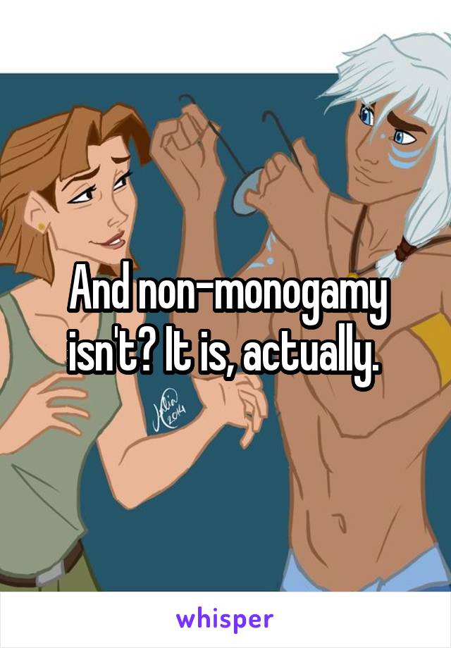 And non-monogamy isn't? It is, actually. 