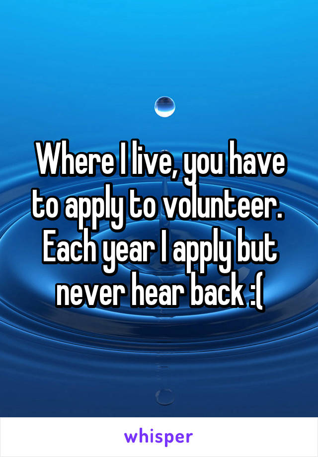 Where I live, you have to apply to volunteer.  Each year I apply but never hear back :(