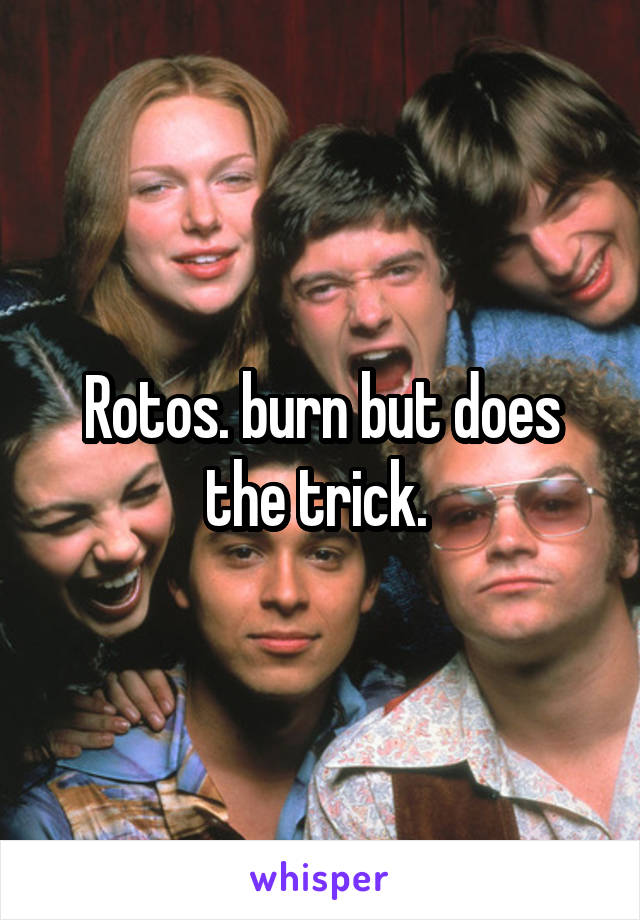 Rotos. burn but does the trick. 