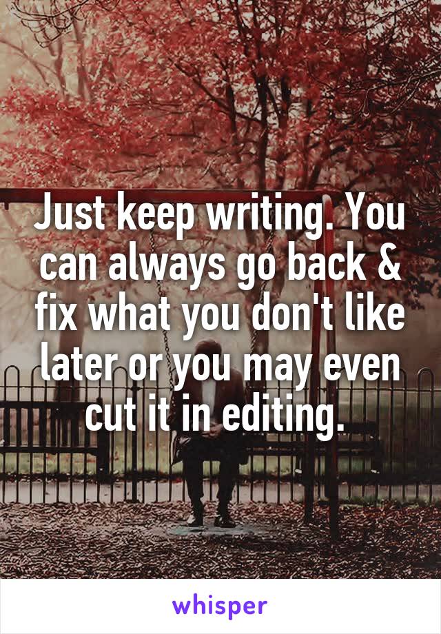 Just keep writing. You can always go back & fix what you don't like later or you may even cut it in editing. 