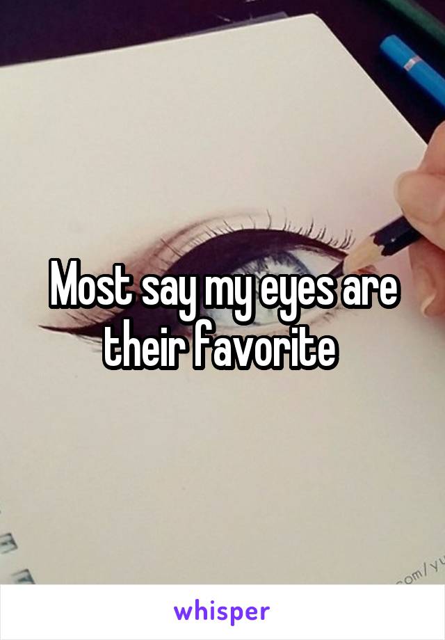 Most say my eyes are their favorite 