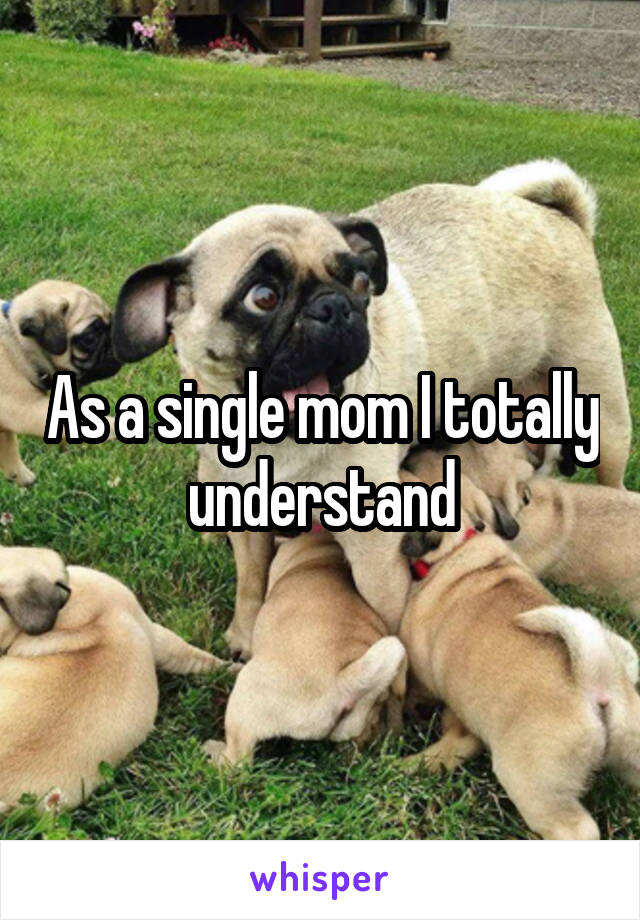 As a single mom I totally understand