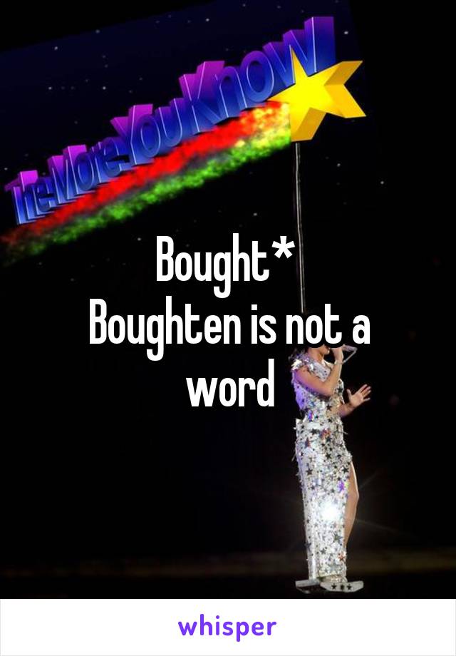 Bought* 
Boughten is not a word