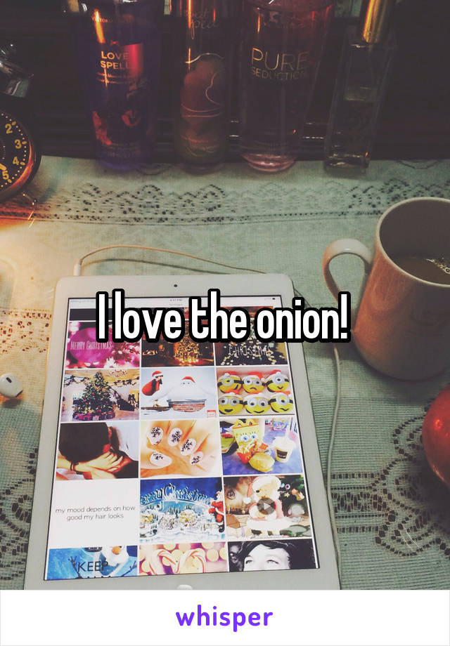 I love the onion! 